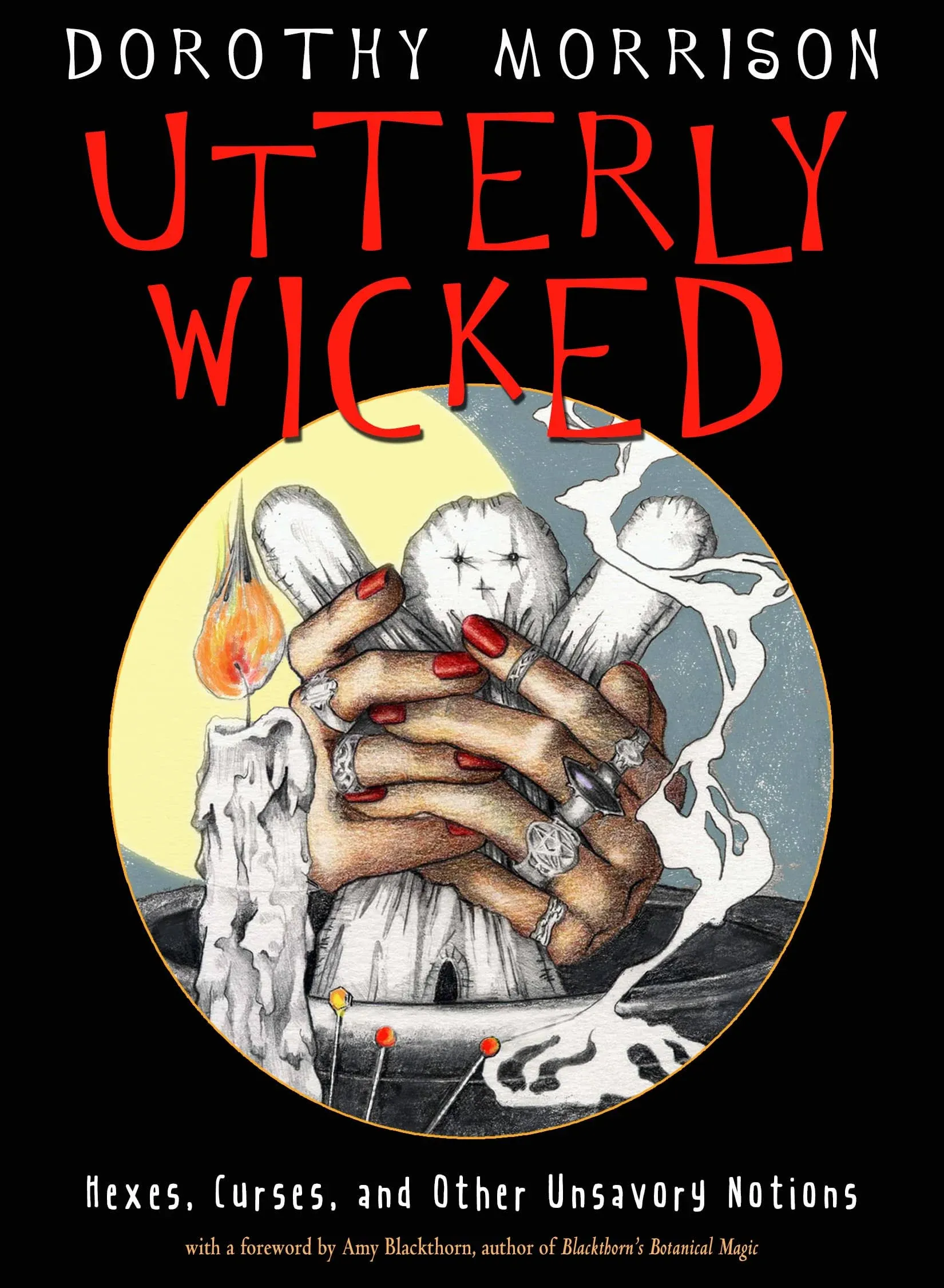 Utterly Wicked: Hexes, Curses, and Other Unsavory Notions [Book]