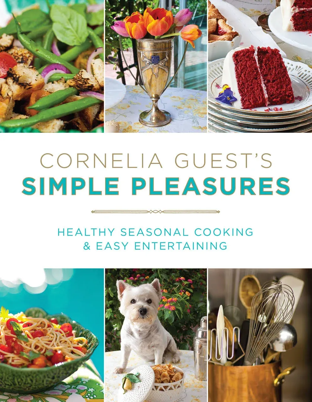 Cornelia Guest's Simple Pleasures: Healthy Seasonal Cooking and Easy Entertaining ...