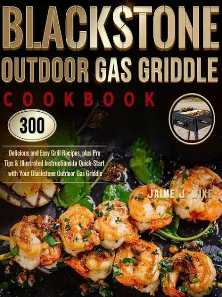 Blackstone Outdoor Gas Griddle Cookbook: 300 Delicious and Easy Grill Recipes ...