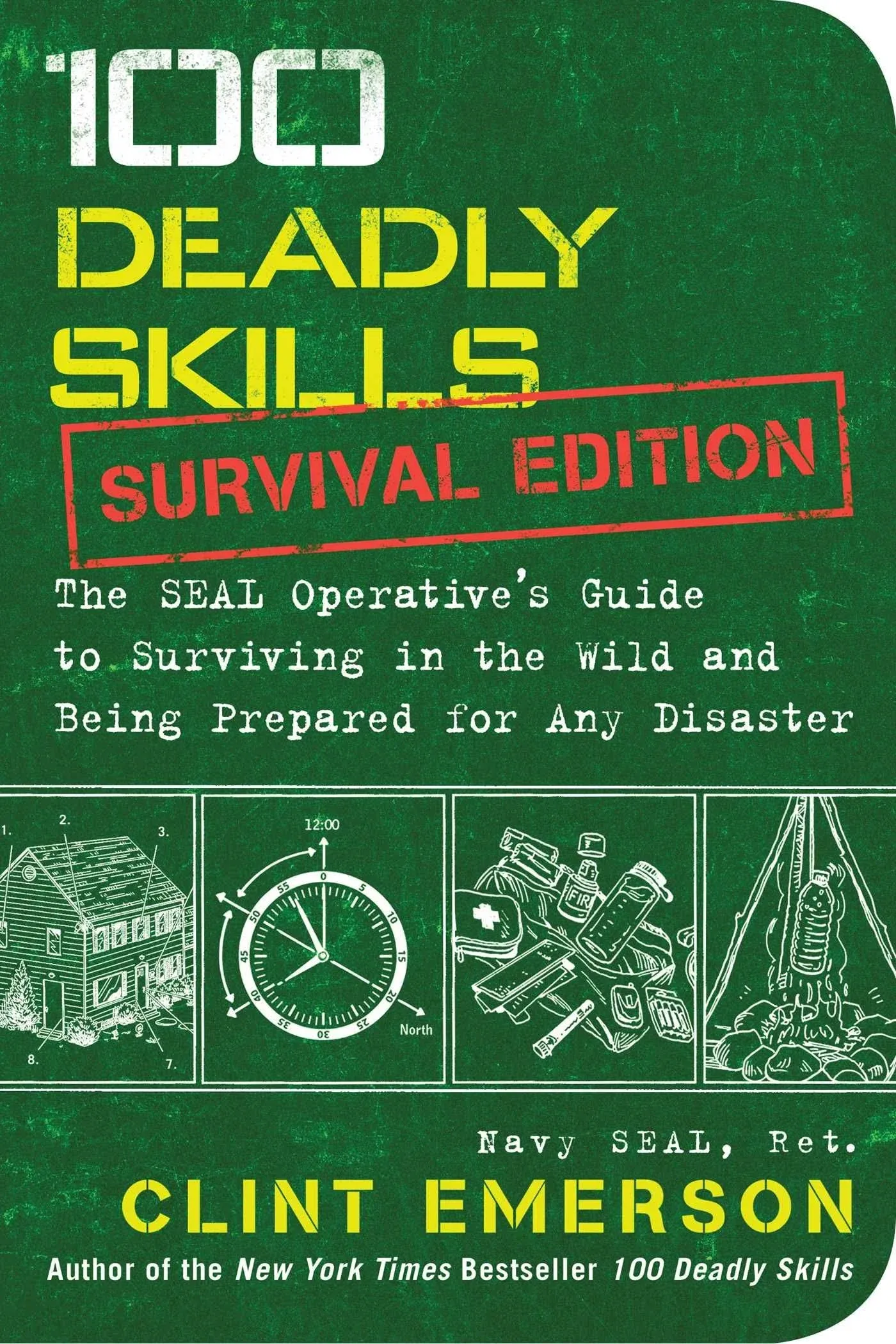 100 Deadly Skills: Survival Edition: The SEAL Operative's Guide to Surviving in the Wild and Being Prepared for Any Disaster [Book]