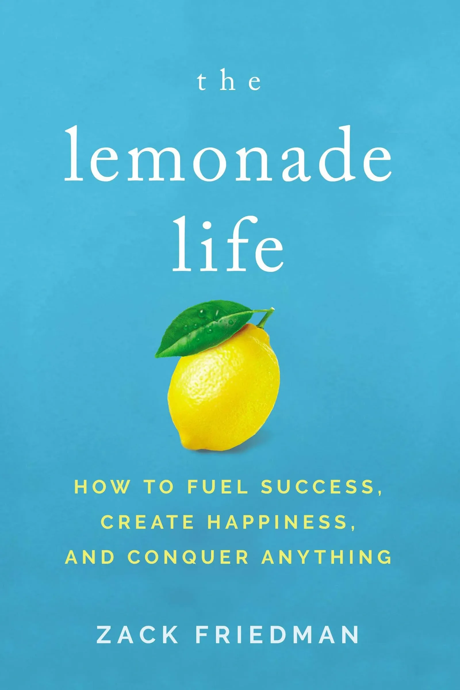 The Lemonade Life: How to Fuel Success, Create Happiness, and Conquer Anything