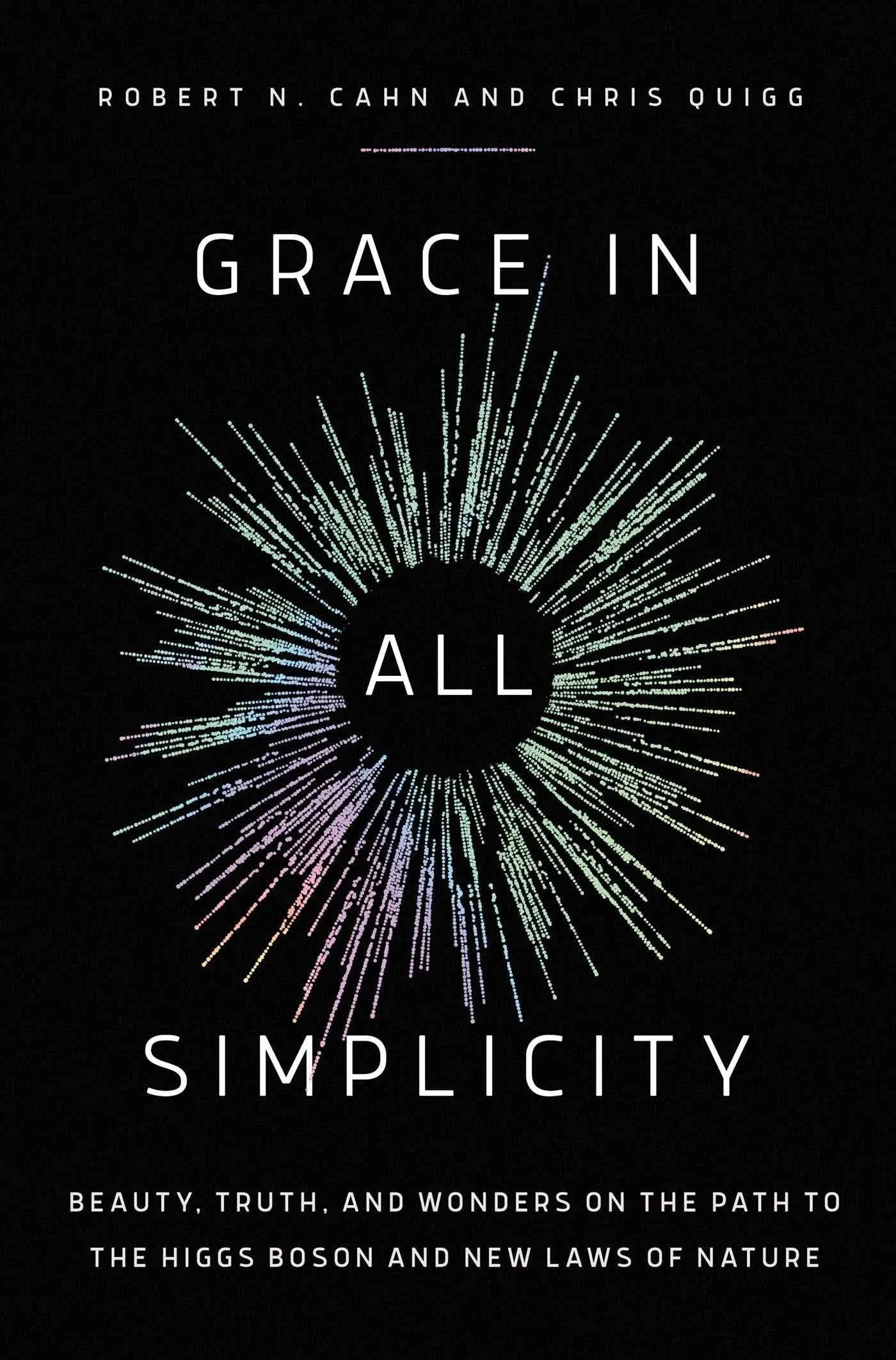 Grace in All Simplicity: Beauty, Truth, and Wonders on the Path to the Higgs Boson and New Laws of Nature [Book]