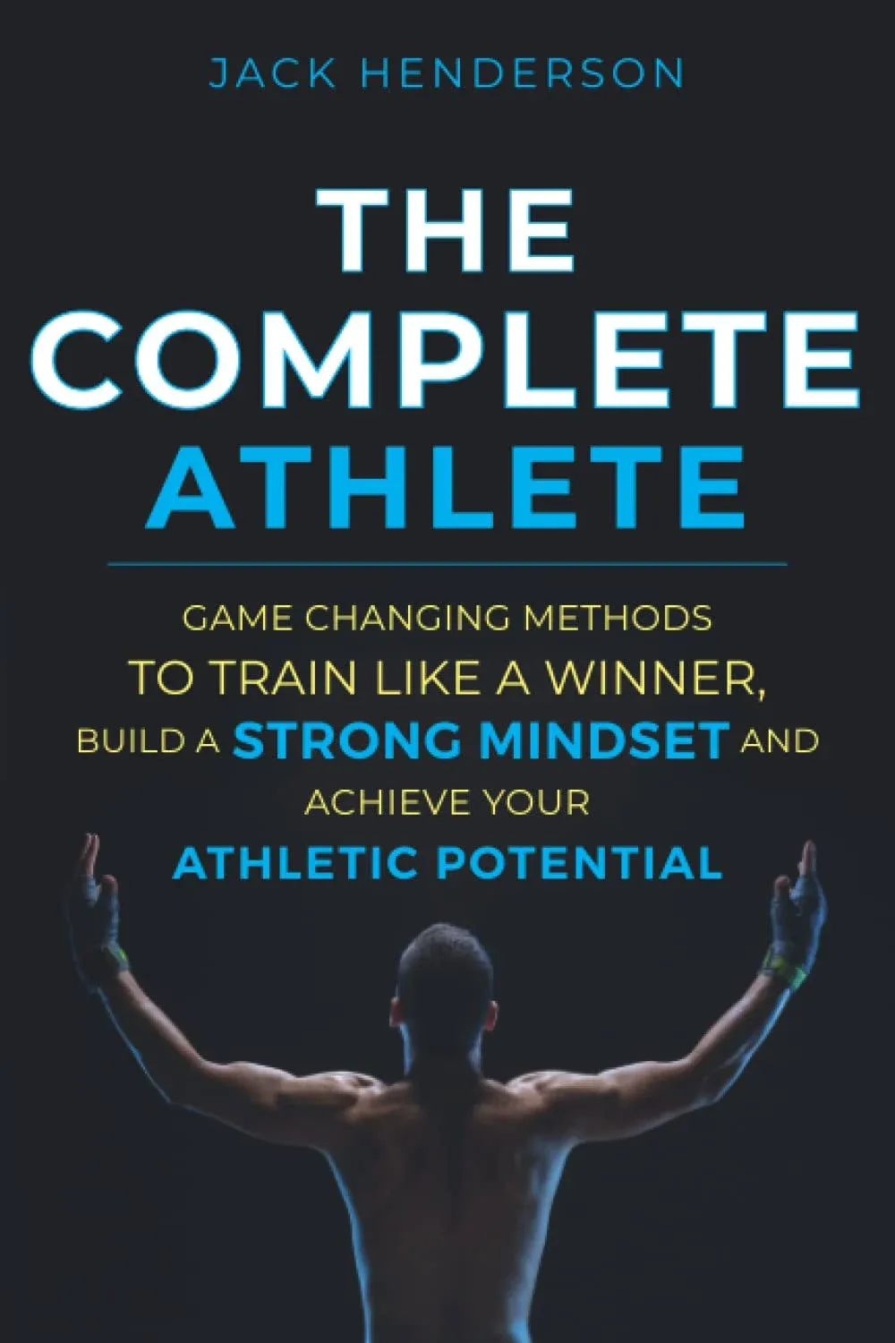 Complete Athlete: Game Changing Methods to Train Like a Winner - Henderson