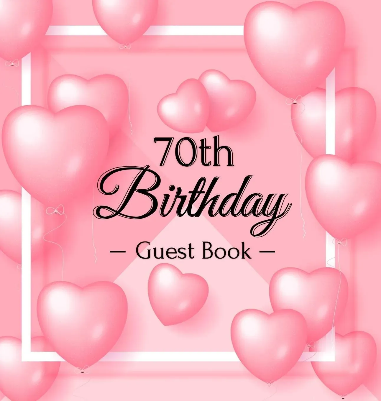 70Th Birthday Guest Book: Pink Loved Balloons Hearts Theme, Best Wishes Fro...