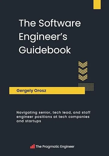 The Software Engineer's Guidebook: Navigating senior, tech lead, and staff engineer positions at tech companies and startups