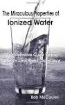 The Miraculous Properties of Ionized Water: The Definitive Guide to the World's ...