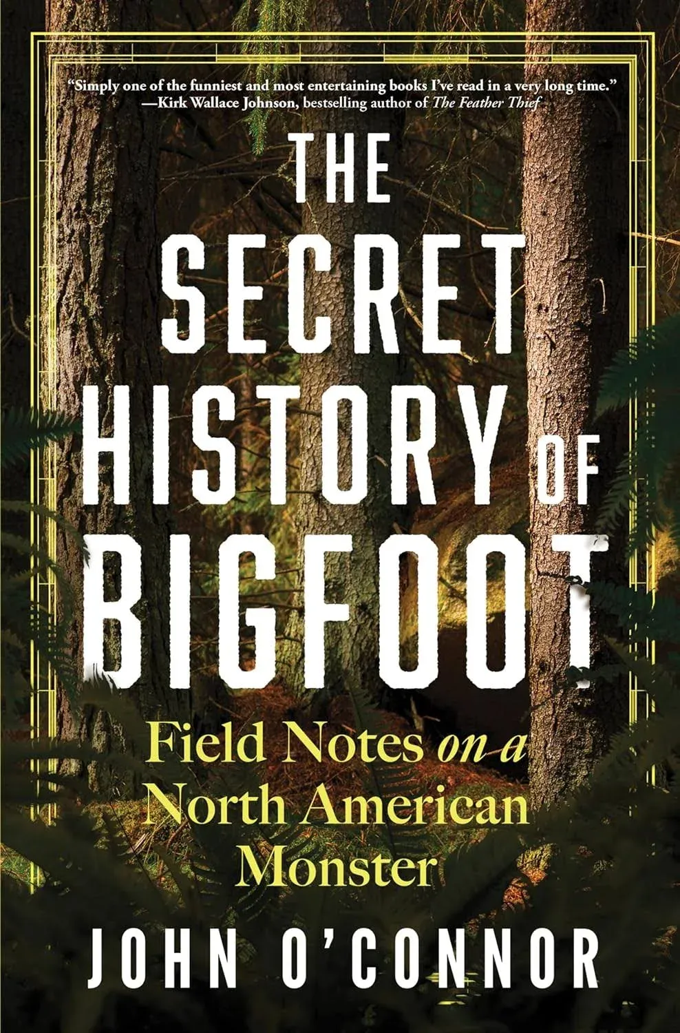 The Secret History of Bigfoot: Field Notes on a North American Monster [Book]