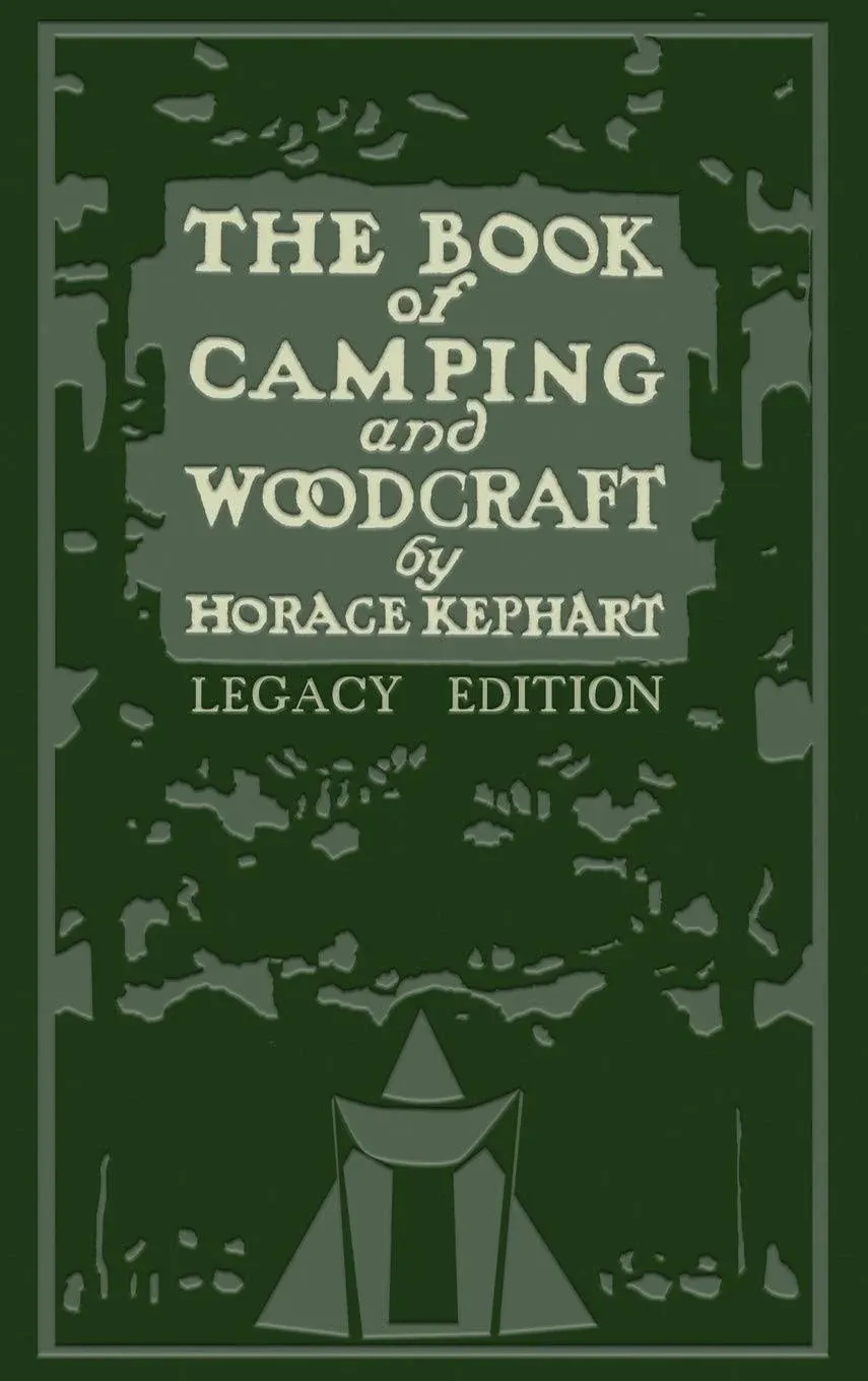 The Book Of Camping And Woodcraft (Legacy Edition): A Guidebook For Those Who Travel In The Wilderness [Book]