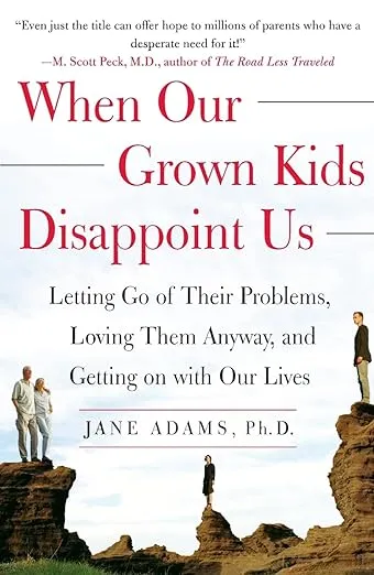 When Our Grown Kids Disappoint Us: Letting Go of Their Problems, Loving Them Anyway, and Getting on with Our Lives
