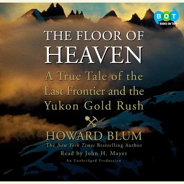 The Floor of Heaven: A True Tale of the Last Frontier and the Yukon Gold Rush by