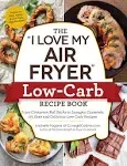 The I Love My Air Fryer Low-Carb Recipe Book: From Carne Asada with Salsa Verde ...