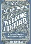 The Little Book of Wedding Checklists: All the Lists and Tips You Need to Plan the Big Day