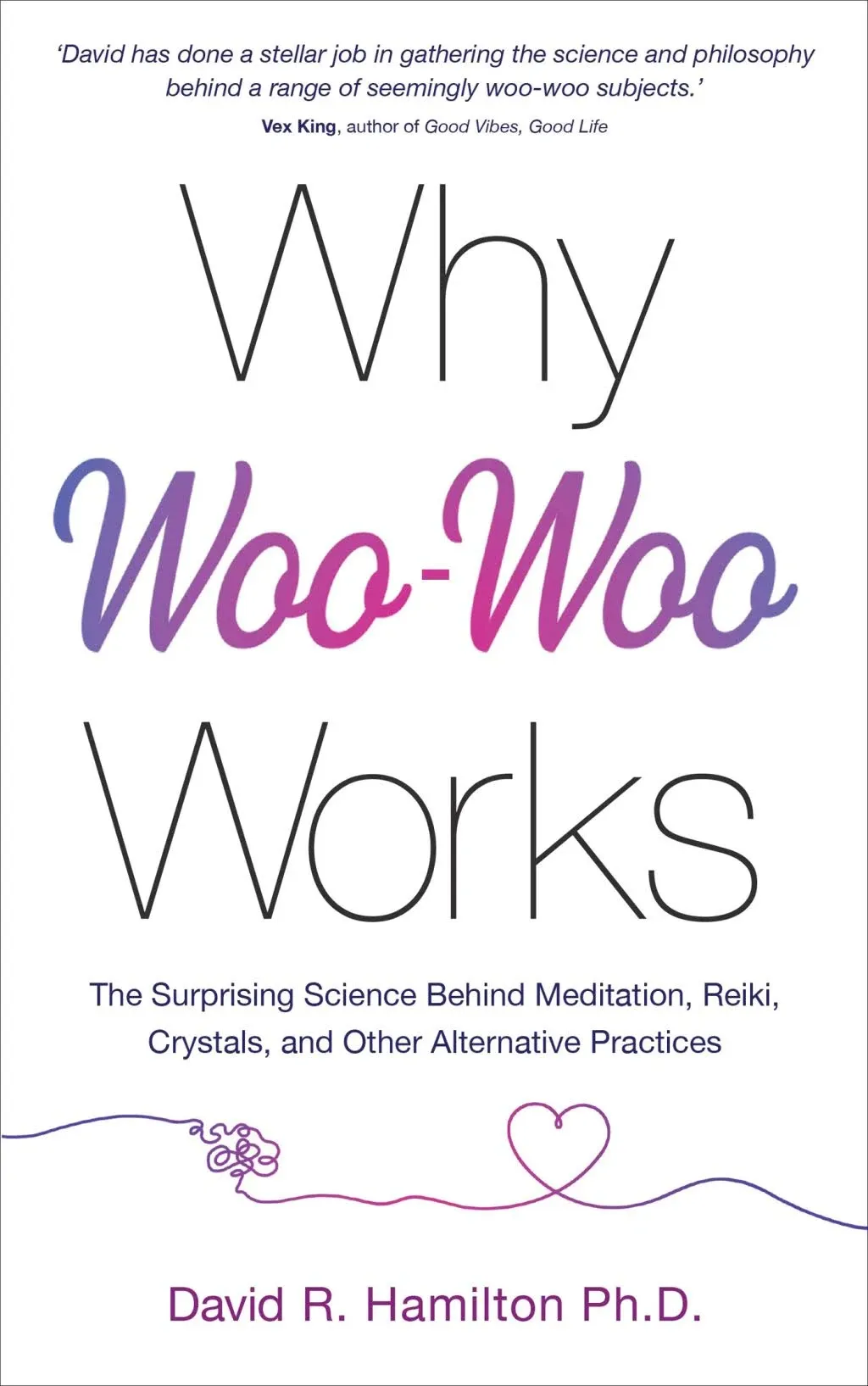 Why Woo-Woo Works: The Surprising Science Behind Meditation, Reiki, Crystals, and Other Alternative Practices