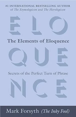 The Elements of Eloquence: Secrets of the Perfect Turn of Phrase