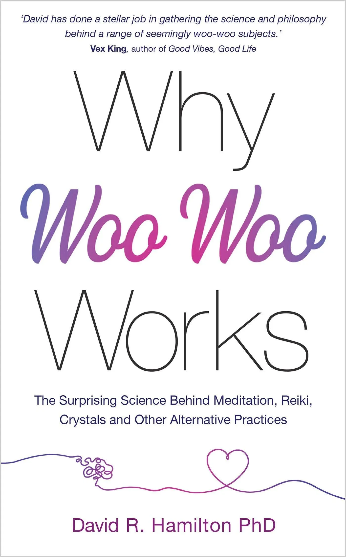 Why Woo-Woo Works: The Surprising Science Behind Meditation, Reiki, Crystals, and Other Alternative Practices