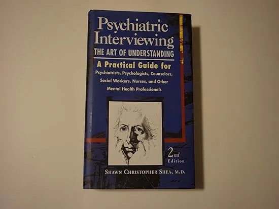 Psychiatric Interviewing: the Art of Understanding A Practical Guide for Psychiatrists, Psychologists, Counselors, Social Workers, Nurses, and Other Mental Health Professionals