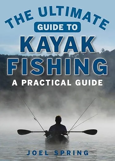 The Ultimate Guide to Kayak Fishing: A Practical Guide (Ultimate Guides)