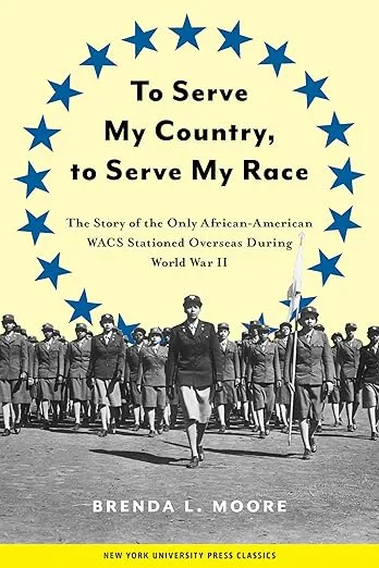 To Serve My Country, to Serve My Race: The Story of the Only African-American WACS Stationed Overseas During World War II