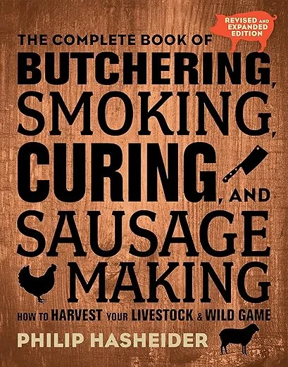 The Complete Book of Butchering, Smoking, Curing, and Sausage Making: How to Harvest Your Livestock and Wild Game - Revised and Expanded Edition (Complete Meat)