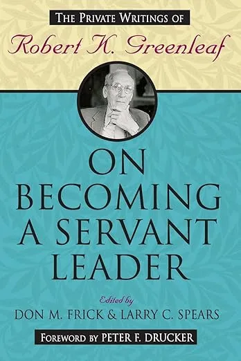 On Becoming a Servant Leader: The Private Writings of Robert K. Greenleaf