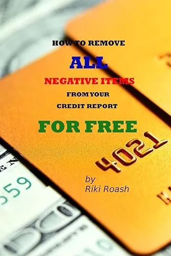 How to Remove ALL Negative Items from your Credit Report: Do It Yourself Guide to Dramatically Increase Your Credit Rating