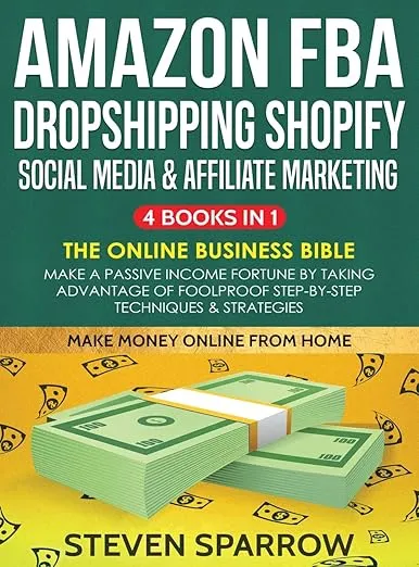 Amazon FBA, Dropshipping, Shopify, Social Media & Affiliate Marketing: Make a Passive Income Fortune by Taking Advantage of Foolproof Step-by-step ... Step-by-step Techniques & Strategies