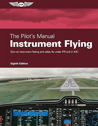 The Pilot's Manual: Instrument Flying: Earn an Instrument Rating and safely fly under IFR and in IMC