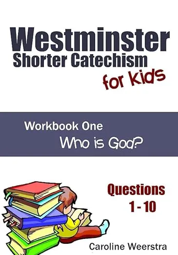 Westminster Shorter Catechism for Kids: Workbook One (Questions 1-10): Who is God?