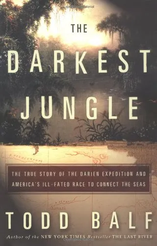 The Darkest Jungle: The True Story of the Darien Expedition and America's Ill-Fated Race to Connect the Seas
