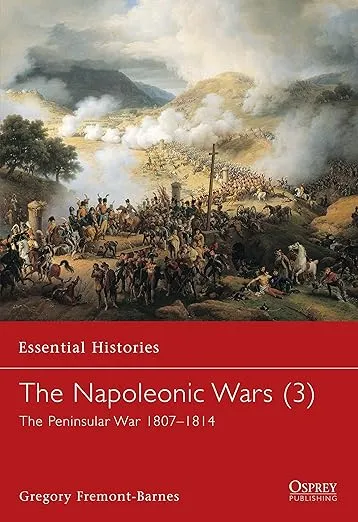 The Napoleonic Wars: The Peninsular War 1807-1814 (Essential Histories, No 17)