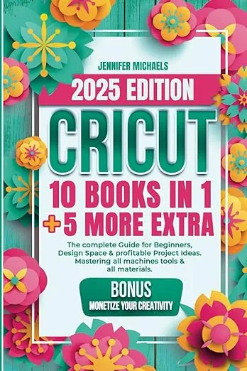 CRICUT: 10 books in 1: The complete Guide for Beginners, Design Space & profitable Project Ideas. Mastering all machines, tools & all materials. All you need really to know + "Wow" Bonuses & Tricks