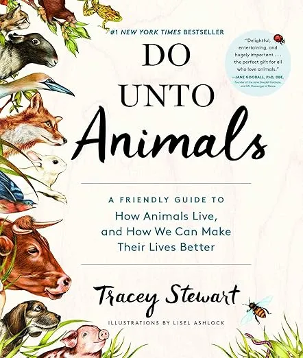 Do Unto Animals: A Friendly Guide to How Animals Live, and How We Can Make Their Lives Better