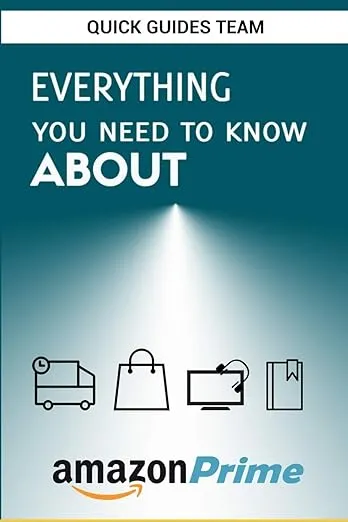 EVERYTHING YOU NEED TO KNOW ABOUT AMAZON PRIME: Tips and Tricks To Get The Most Out Of Your Amazon Prime Membership