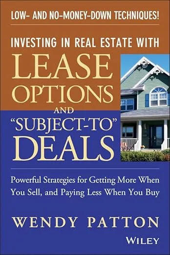 Investing in Real Estate With Lease Options and "Subject-To" Deals : Powerful Strategies for Getting More When You Sell, and Paying Less When You Buy
