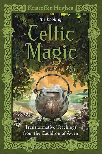 The Book of Celtic Magic: Transformative Teachings from the Cauldron of Awen
