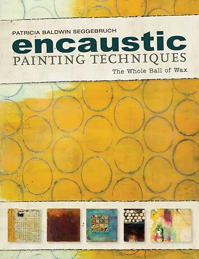 Encaustic Painting Techniques: The Whole Ball of Wax