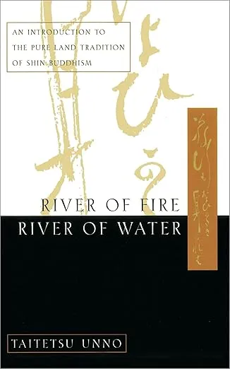 River of Fire, River of Water: An Introduction to the Pure Land Tradition of Shin Buddhism