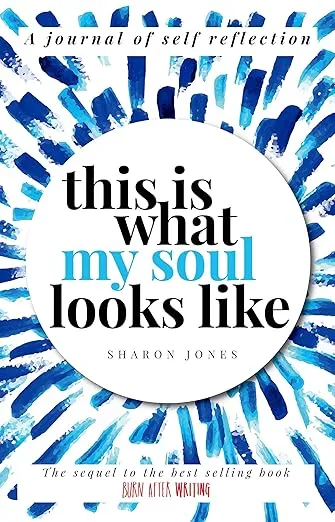 This is What My Soul Looks Like: The Burn After Writing sequel. A Journal of Self Discovery