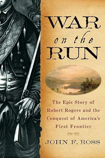 War on the Run: The Epic Story of Robert Rogers and the Conquest of America's First Frontier