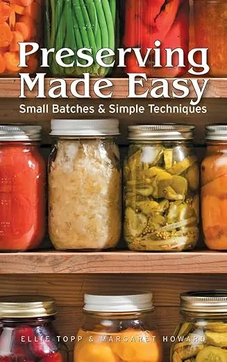 Preserving Made Easy: Small Batches and Simple Techniques