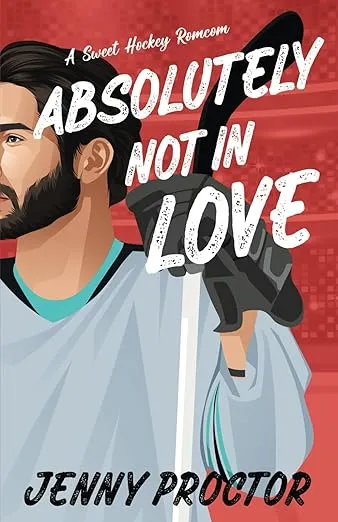 Absolutely Not in Love: A Sweet Hockey RomCom