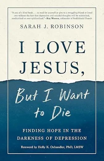 I Love Jesus, But I Want to Die: Finding Hope in the Darkness of Depression