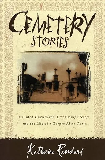 Cemetery Stories: Haunted Graveyards, Embalming Secrets, and the Life of a Corpse After Death