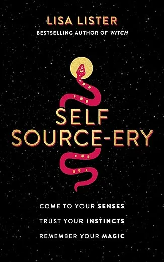 Self Source-ery: Come to Your Senses. Trust Your Instincts. Remember Your Magic.