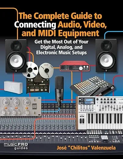 The Complete Guide to Connecting Audio, Video and MIDI Equipment: Get the Most Out of Your Digital, Analog and Electronic Music Setup (Music Pro Guides)