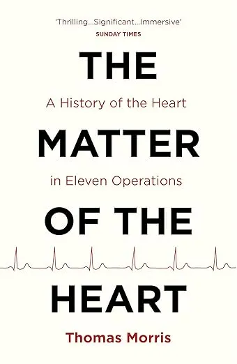 The Matter of the Heart: A History of the Heart in Eleven Operations
