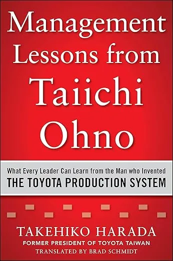 Management Lessons from Taiichi Ohno: What Every Leader Can Learn from the Man who Invented the Toyota Production System