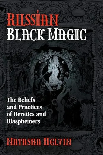 Russian Black Magic: The Beliefs and Practices of Heretics and Blasphemers