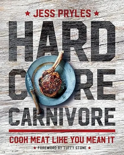 Hardcore Carnivore: Cook Meat Like You Mean It