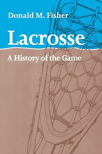 Lacrosse: A History of the Game
